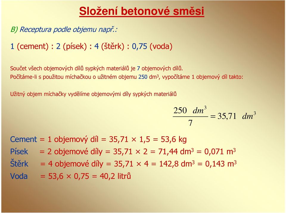 dílů. Počítáme-li s použitou míchačkou o užitném objemu 250 dm 3, vypočítáme 1 objemový díl takto: Užitný objem míchačky vydělíme