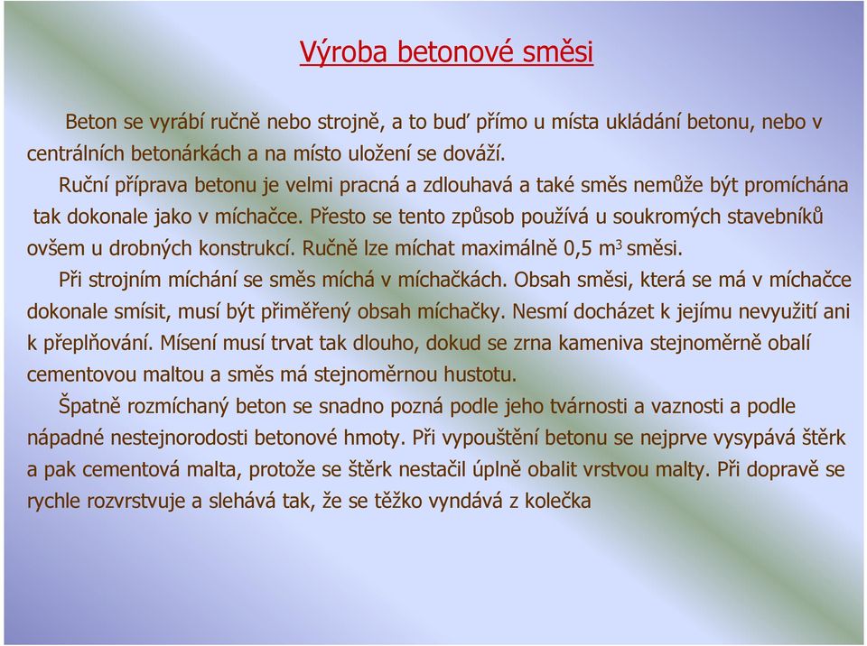 Ručně lze míchat maximálně 0,5 m 3 směsi. Při strojním míchání se směs míchá v míchačkách. Obsah směsi, která se má v míchačce dokonale smísit, musí být přiměřený obsah míchačky.