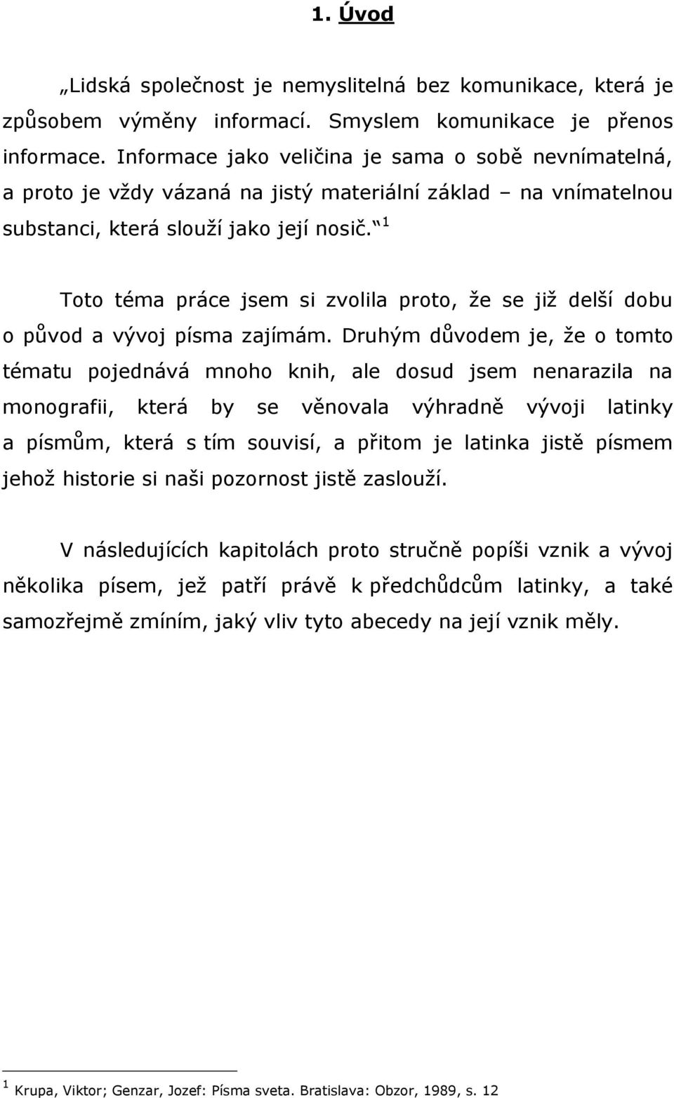 1 Toto téma práce jsem si zvolila proto, že se již delší dobu o původ a vývoj písma zajímám.