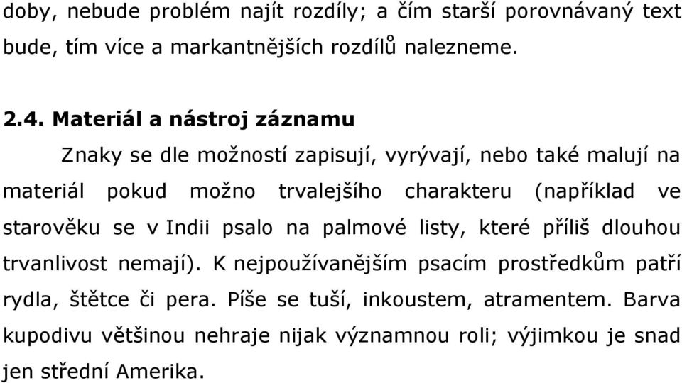 (například ve starověku se v Indii psalo na palmové listy, které příliš dlouhou trvanlivost nemají).