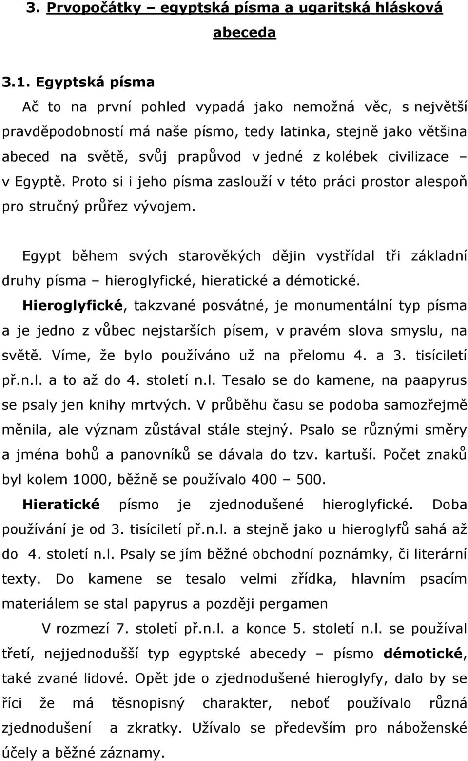 v Egyptě. Proto si i jeho písma zaslouží v této práci prostor alespoň pro stručný průřez vývojem.