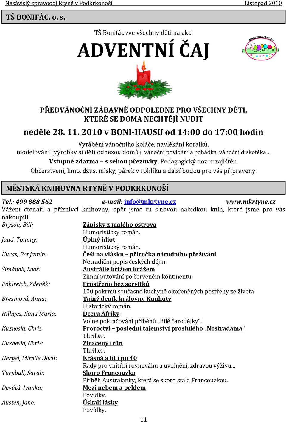 přezůvky. Pedagogický dozor zajištěn. Občerstvení, limo, džus, mlsky, párek v rohlíku a další budou pro vás připraveny. MĚSTSKÁ KNIHOVNA RTYNĚ V PODKRKONOŠÍ Tel.: 499 888 562 e-mail: info@mkrtyne.