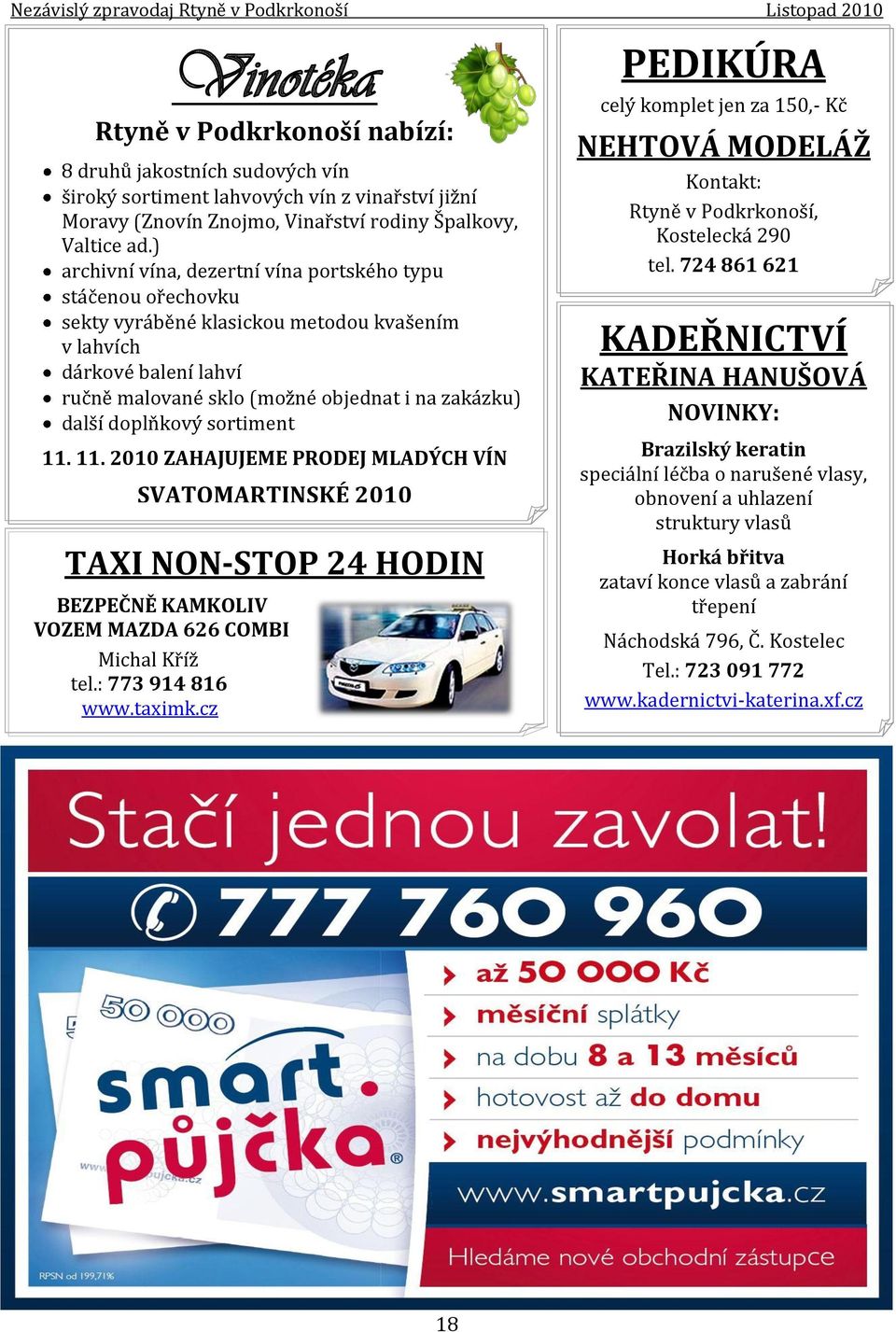 doplňkový sortiment 11. 11. 2010 ZAHAJUJEME PRODEJ MLADÝCH VÍN SVATOMARTINSKÉ 2010 TAXI NON-STOP 24 HODIN BEZPEČNĚ KAMKOLIV VOZEM MAZDA 626 COMBI Michal Kříž tel.: 773 914 816 www.taximk.