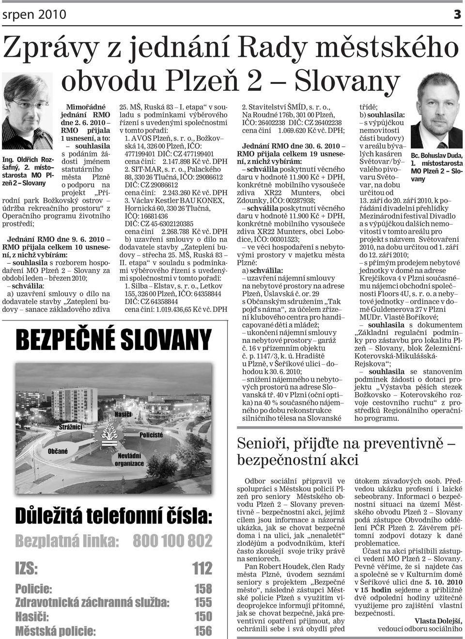 6. 2010 RMO přijala celkem 10 usnesení, z nichž vybírám: souhlasila s rozborem hospodaření MO Plzeň 2 Slovany za období leden březen 2010; schválila: a) uzavření smlouvy o dílo na dodavatele stavby