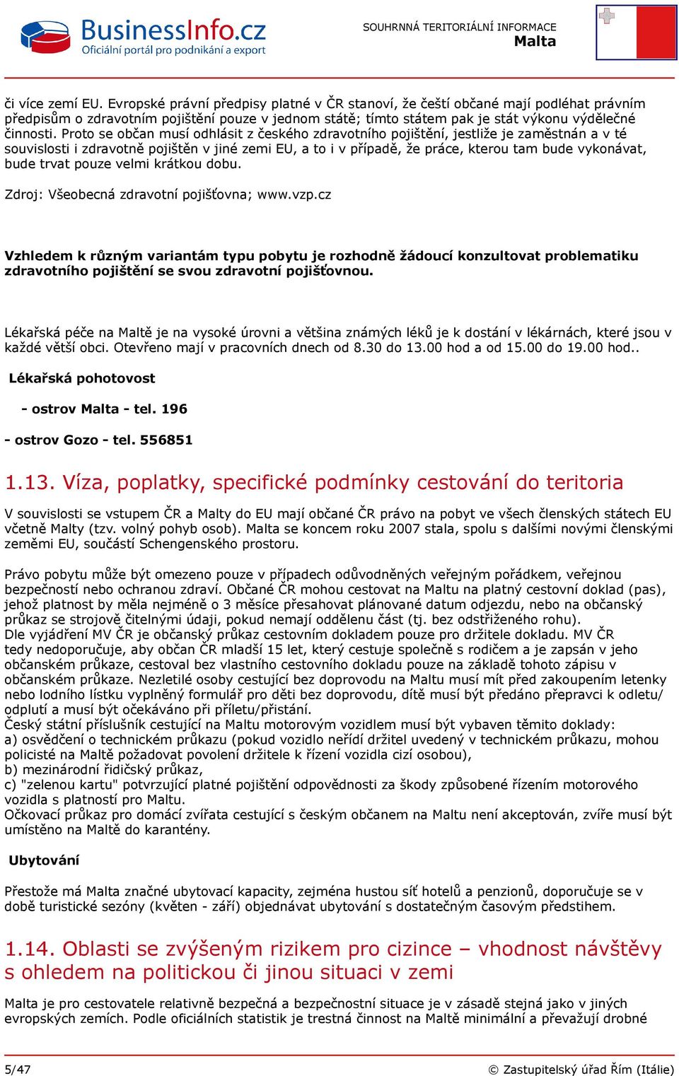 Proto se občan musí odhlásit z českého zdravotního pojištění, jestliže je zaměstnán a v té souvislosti i zdravotně pojištěn v jiné zemi EU, a to i v případě, že práce, kterou tam bude vykonávat, bude