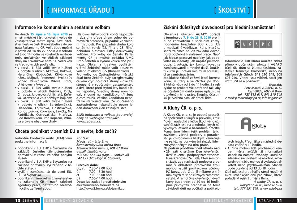 Volit bude možné v pátek od 14 do 22 hodin a v sobotu od 8 do 14 hodin ve volebních místnostech, umístěných ve třídách základní školy na Křivánkově nám. 11.