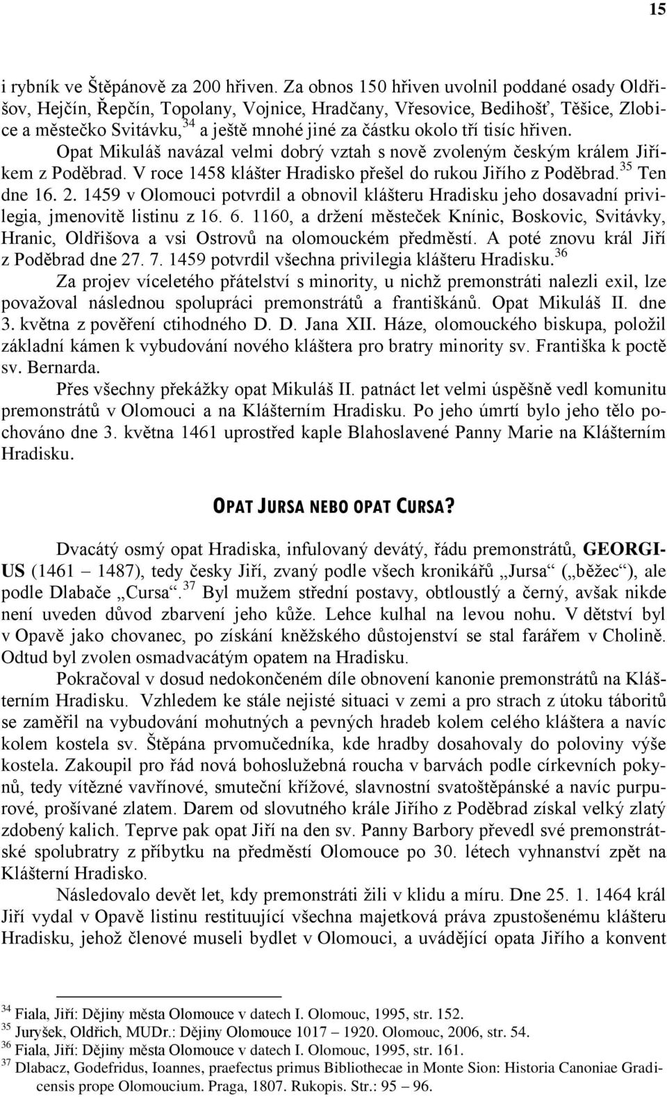 tisíc hřiven. Opat Mikuláš navázal velmi dobrý vztah s nově zvoleným českým králem Jiříkem z Poděbrad. V roce 1458 klášter Hradisko přešel do rukou Jiřího z Poděbrad. 35 Ten dne 16. 2.