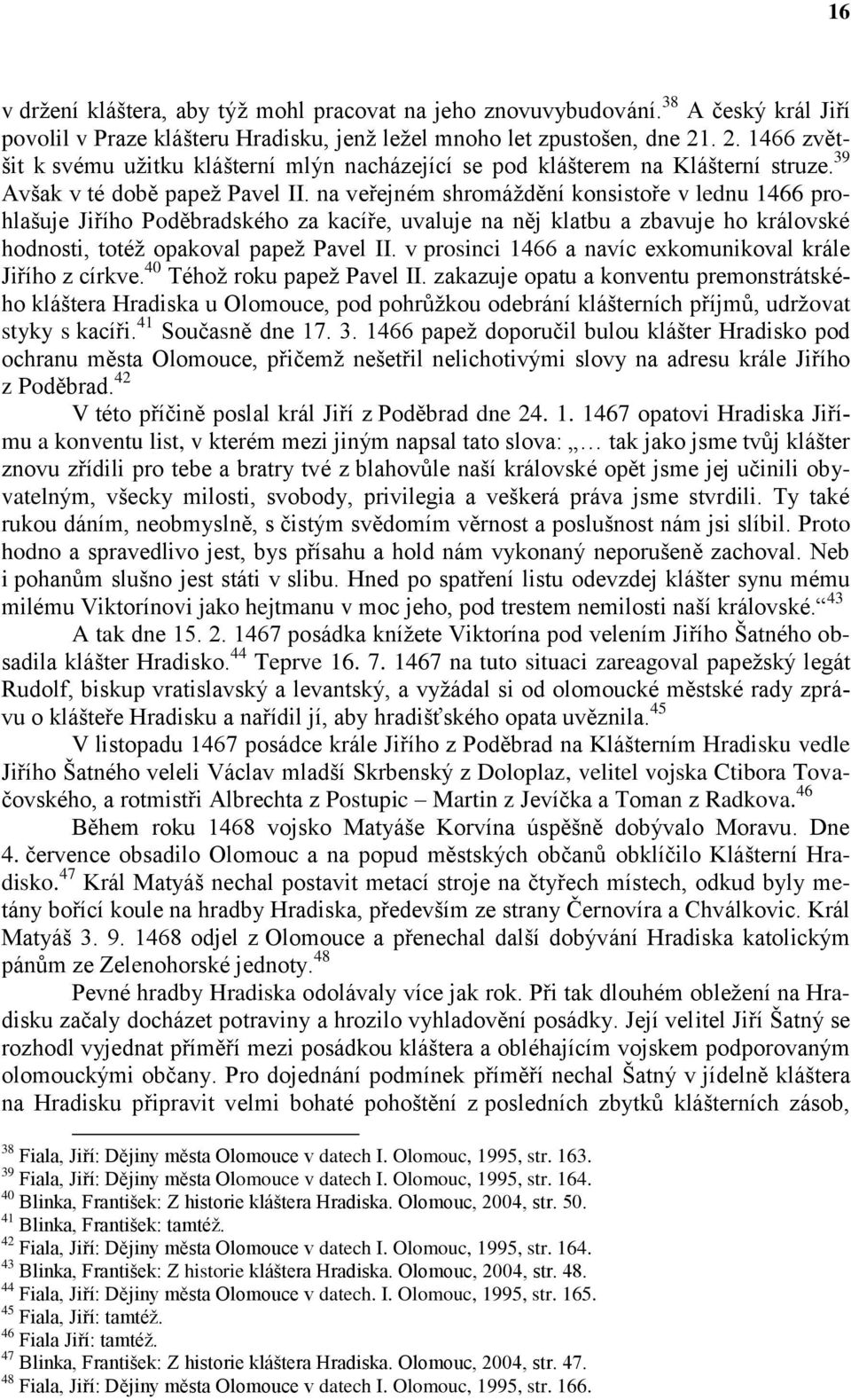 na veřejném shromáždění konsistoře v lednu 1466 prohlašuje Jiřího Poděbradského za kacíře, uvaluje na něj klatbu a zbavuje ho královské hodnosti, totéž opakoval papež Pavel II.