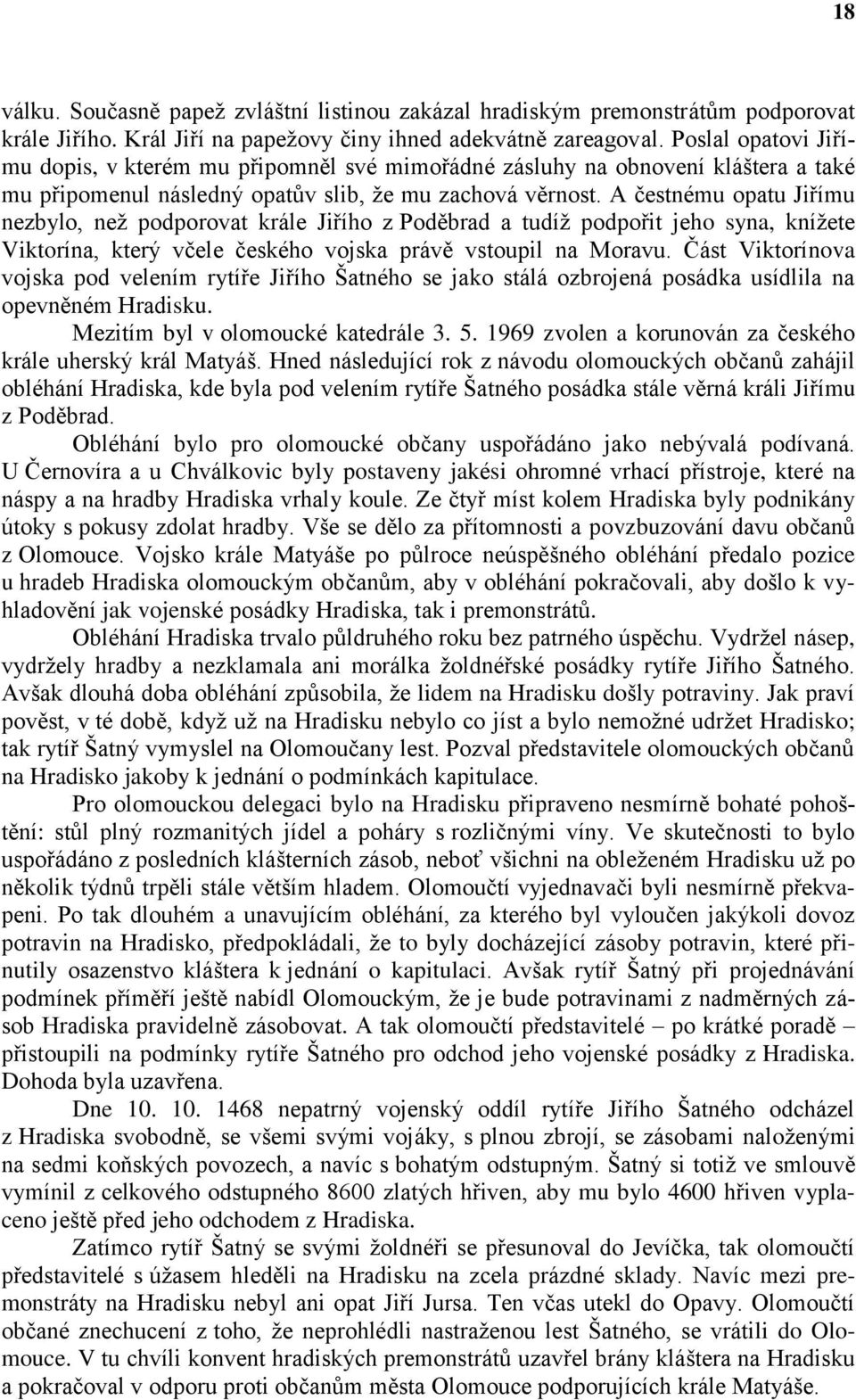 A čestnému opatu Jiřímu nezbylo, než podporovat krále Jiřího z Poděbrad a tudíž podpořit jeho syna, knížete Viktorína, který včele českého vojska právě vstoupil na Moravu.