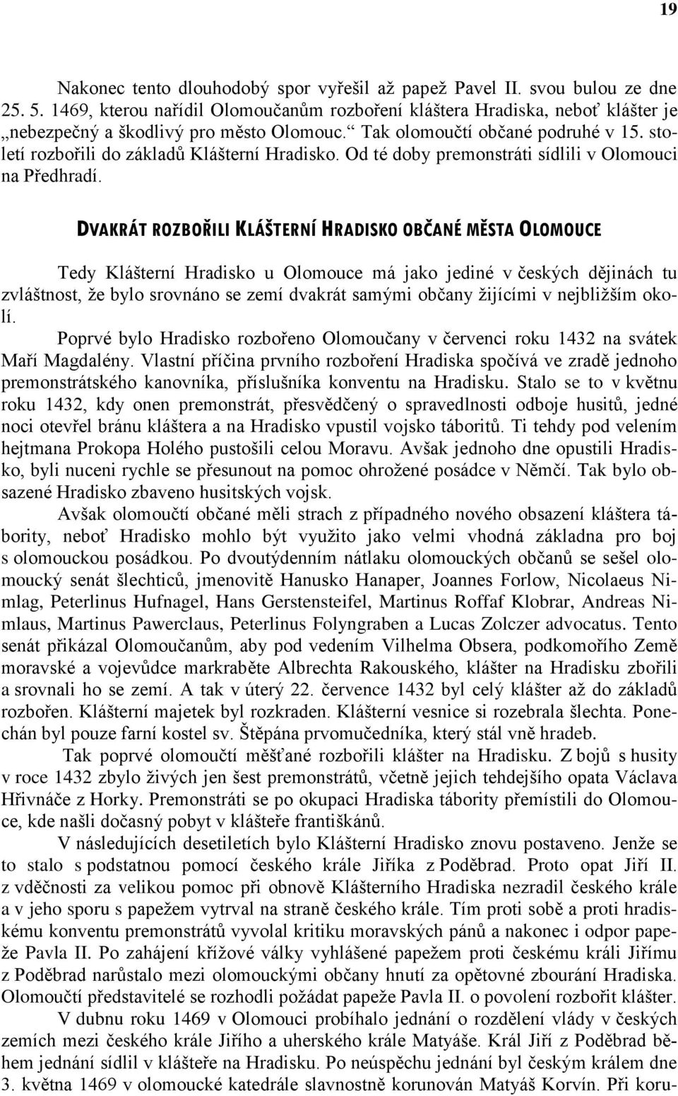 století rozbořili do základů Klášterní Hradisko. Od té doby premonstráti sídlili v Olomouci na Předhradí.