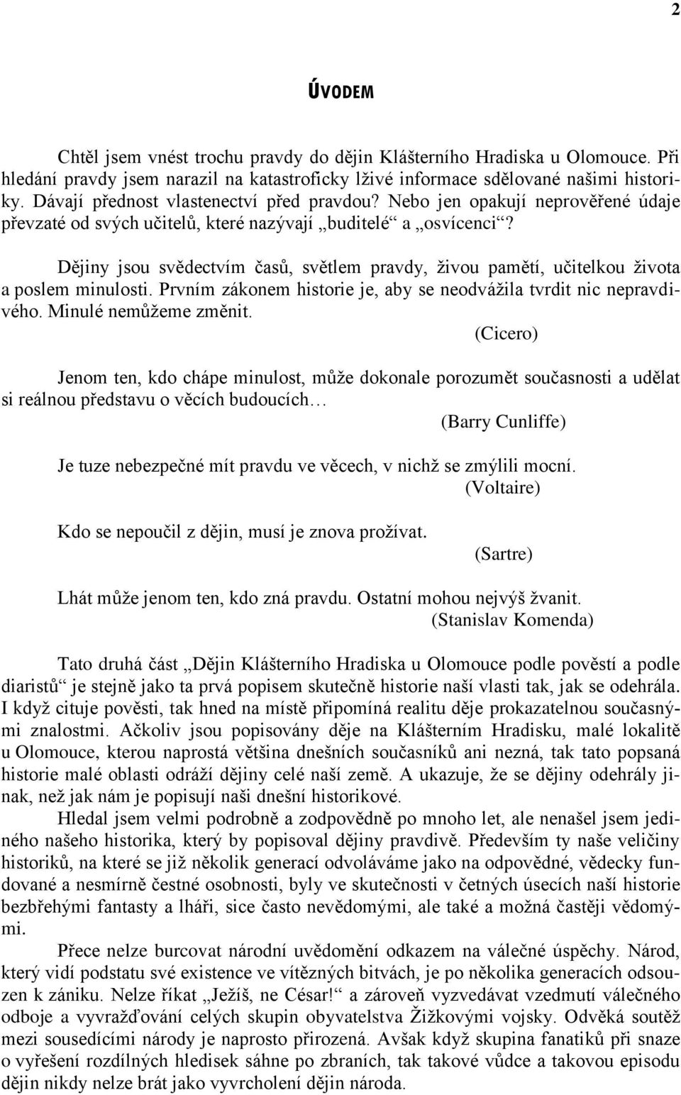 Dějiny jsou svědectvím časů, světlem pravdy, živou pamětí, učitelkou života a poslem minulosti. Prvním zákonem historie je, aby se neodvážila tvrdit nic nepravdivého. Minulé nemůžeme změnit.