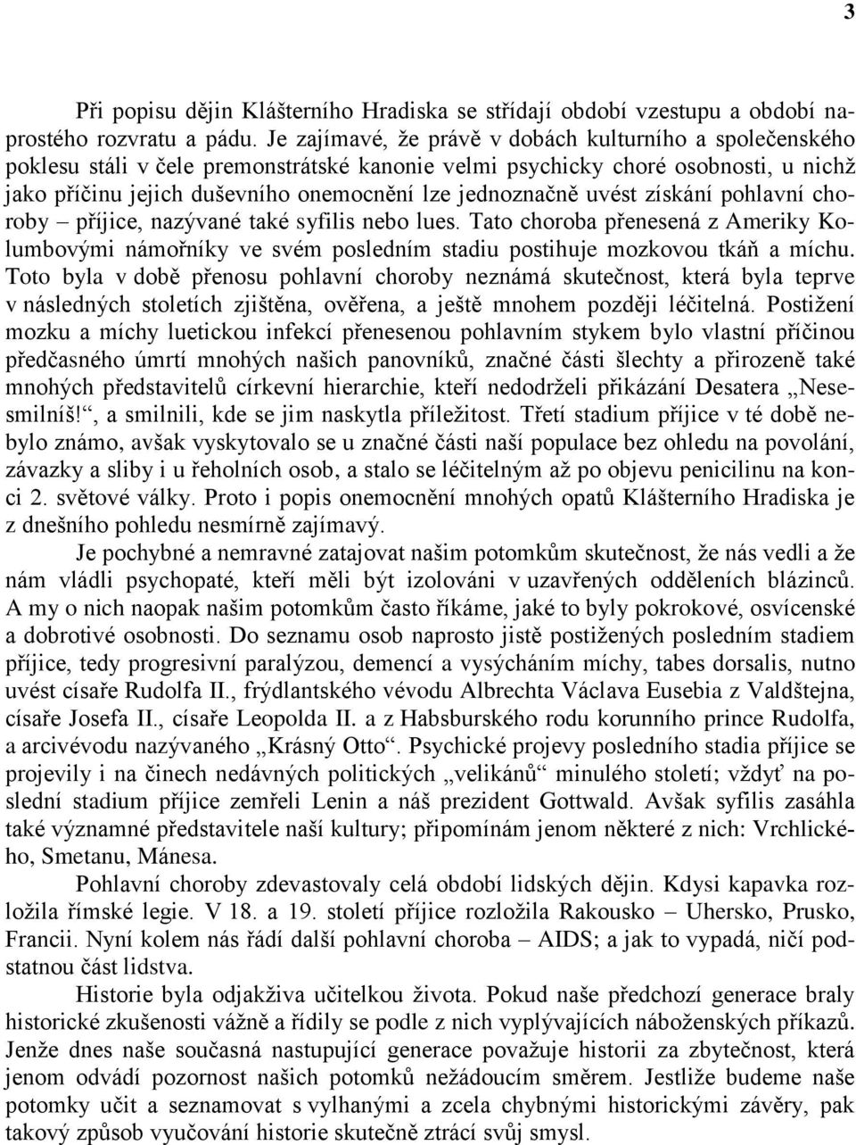 uvést získání pohlavní choroby příjice, nazývané také syfilis nebo lues. Tato choroba přenesená z Ameriky Kolumbovými námořníky ve svém posledním stadiu postihuje mozkovou tkáň a míchu.