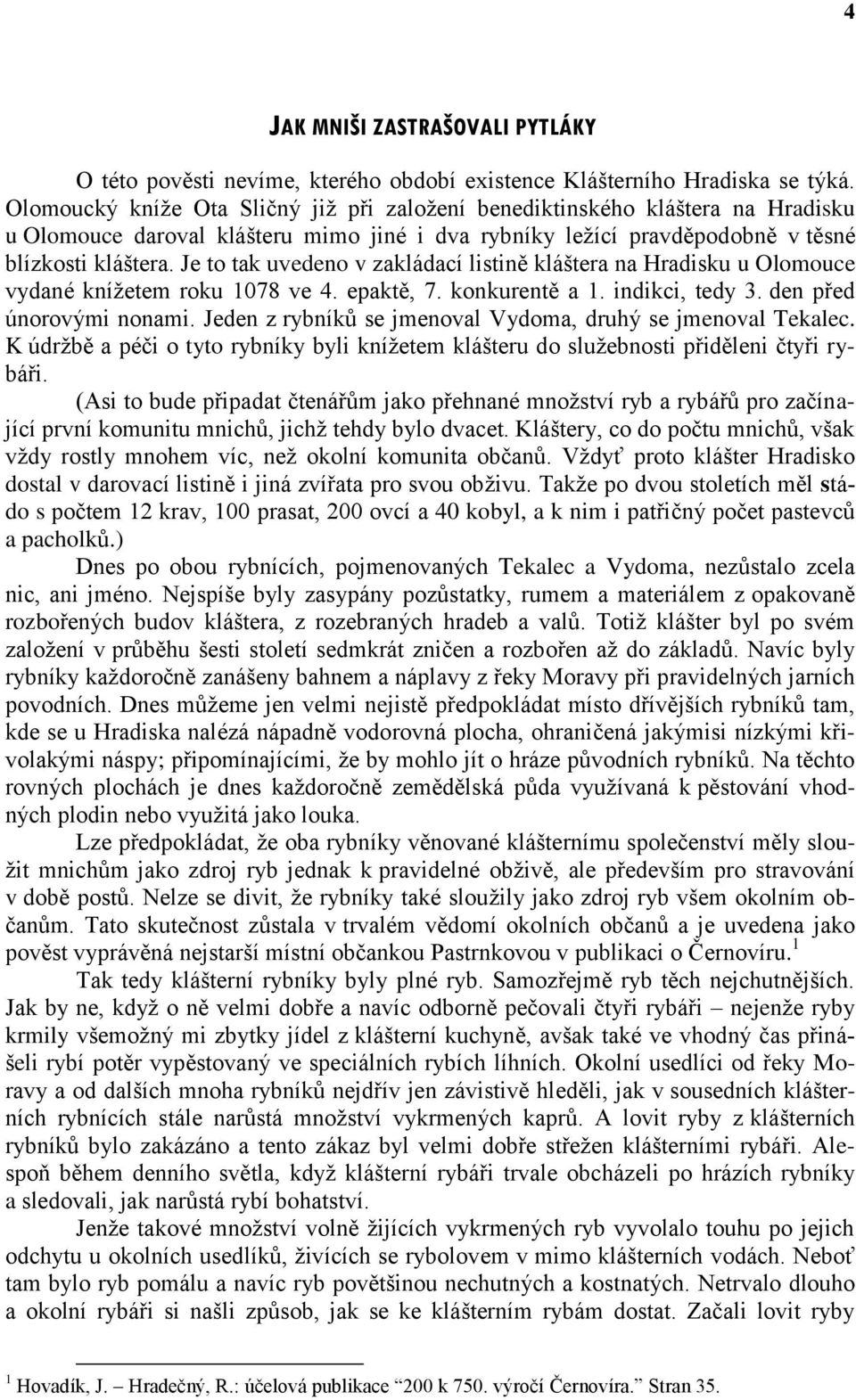 Je to tak uvedeno v zakládací listině kláštera na Hradisku u Olomouce vydané knížetem roku 1078 ve 4. epaktě, 7. konkurentě a 1. indikci, tedy 3. den před únorovými nonami.