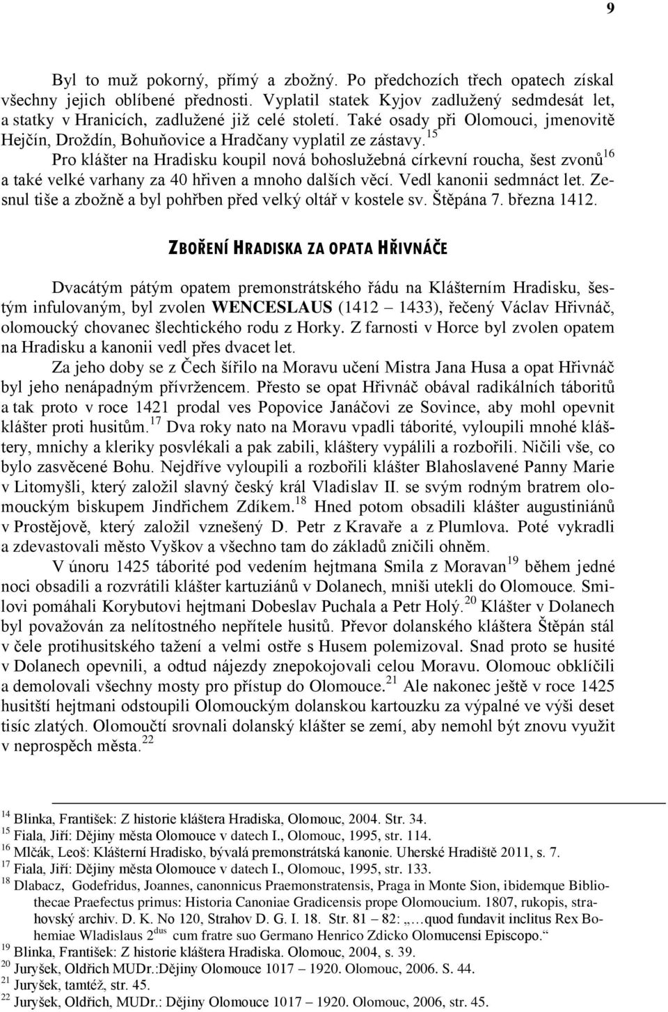 15 Pro klášter na Hradisku koupil nová bohoslužebná církevní roucha, šest zvonů 16 a také velké varhany za 40 hřiven a mnoho dalších věcí. Vedl kanonii sedmnáct let.