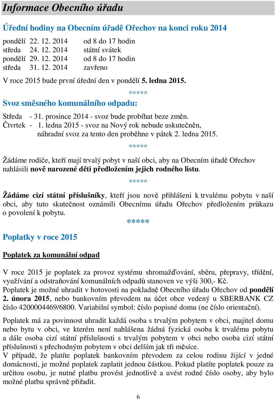 ledna 2015 - svoz na Nový rok nebude uskutečněn, náhradní svoz za tento den proběhne v pátek 2. ledna 2015.