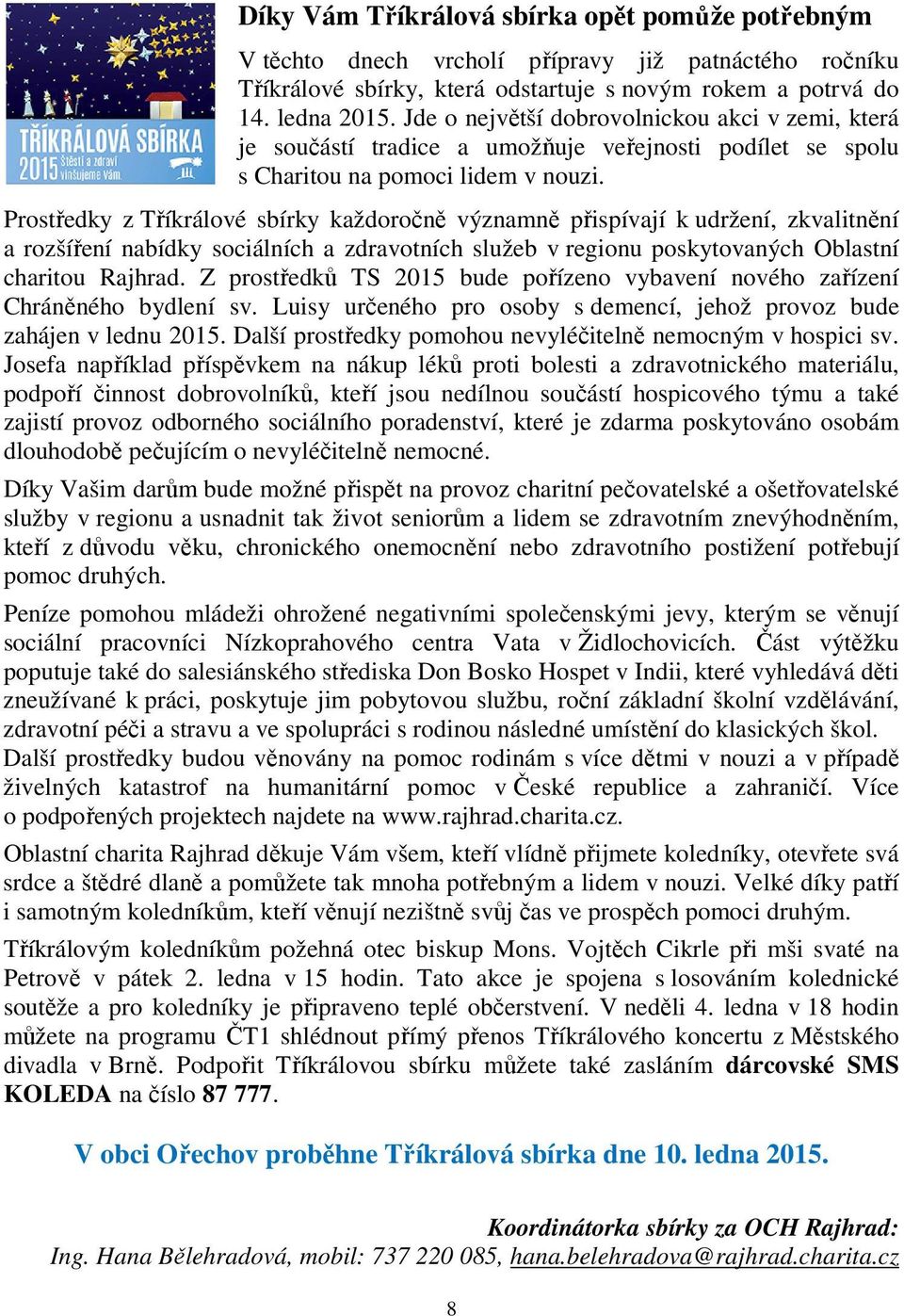 Prostředky z Tříkrálové sbírky každoročně významně přispívají k udržení, zkvalitnění a rozšíření nabídky sociálních a zdravotních služeb v regionu poskytovaných Oblastní charitou Rajhrad.