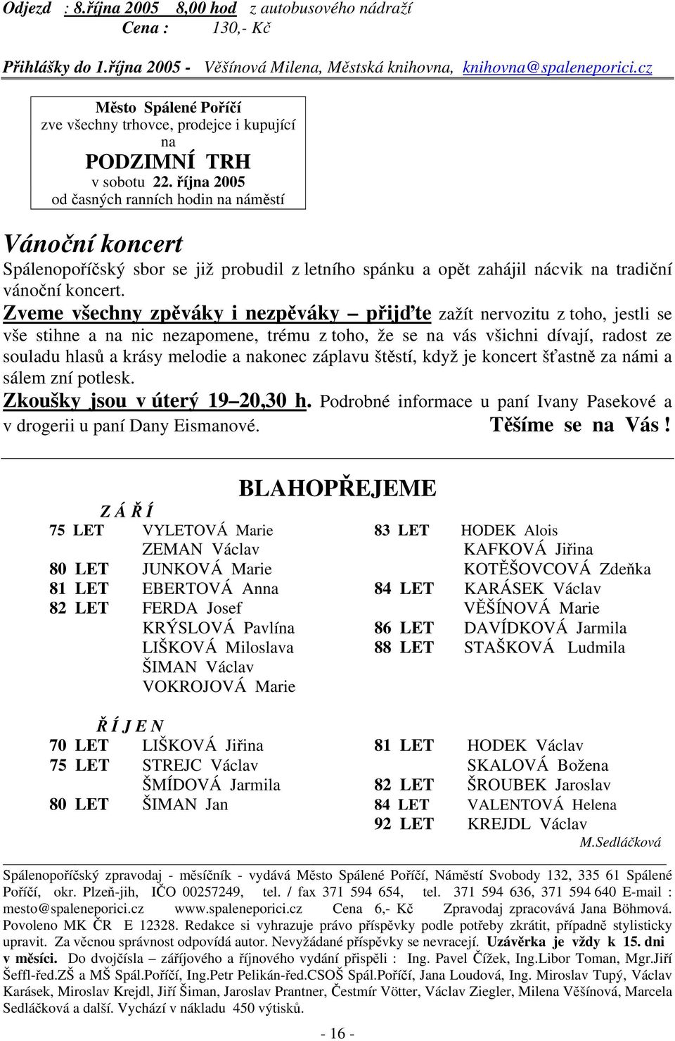 října 2005 od časných ranních hodin na náměstí Vánoční koncert Spálenopoříčský sbor se již probudil z letního spánku a opět zahájil nácvik na tradiční vánoční koncert.