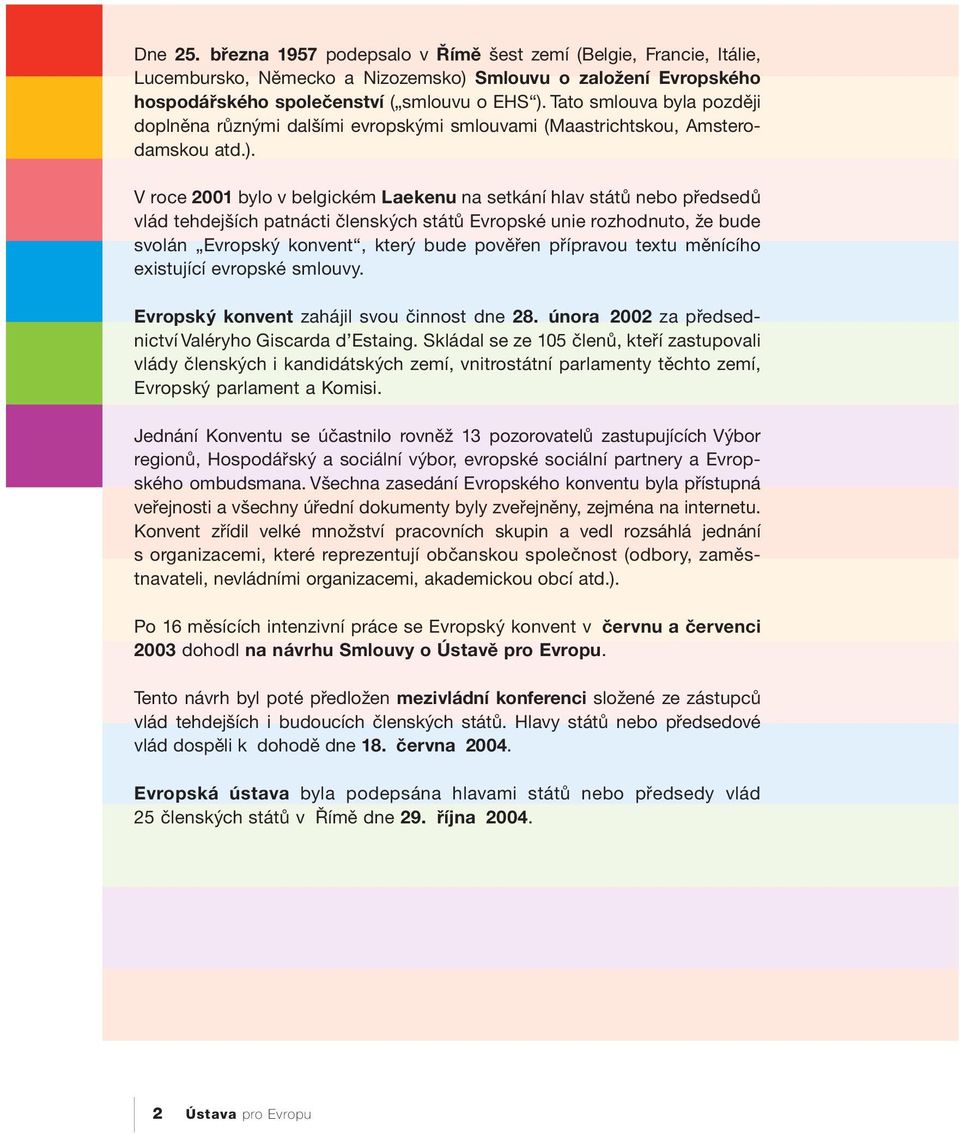 V roce 2001 bylo v belgickém Laekenu na setkání hlav států nebo předsedů vlád tehdejších patnácti členských států Evropské unie rozhodnuto, že bude svolán Evropský konvent, který bude pověřen