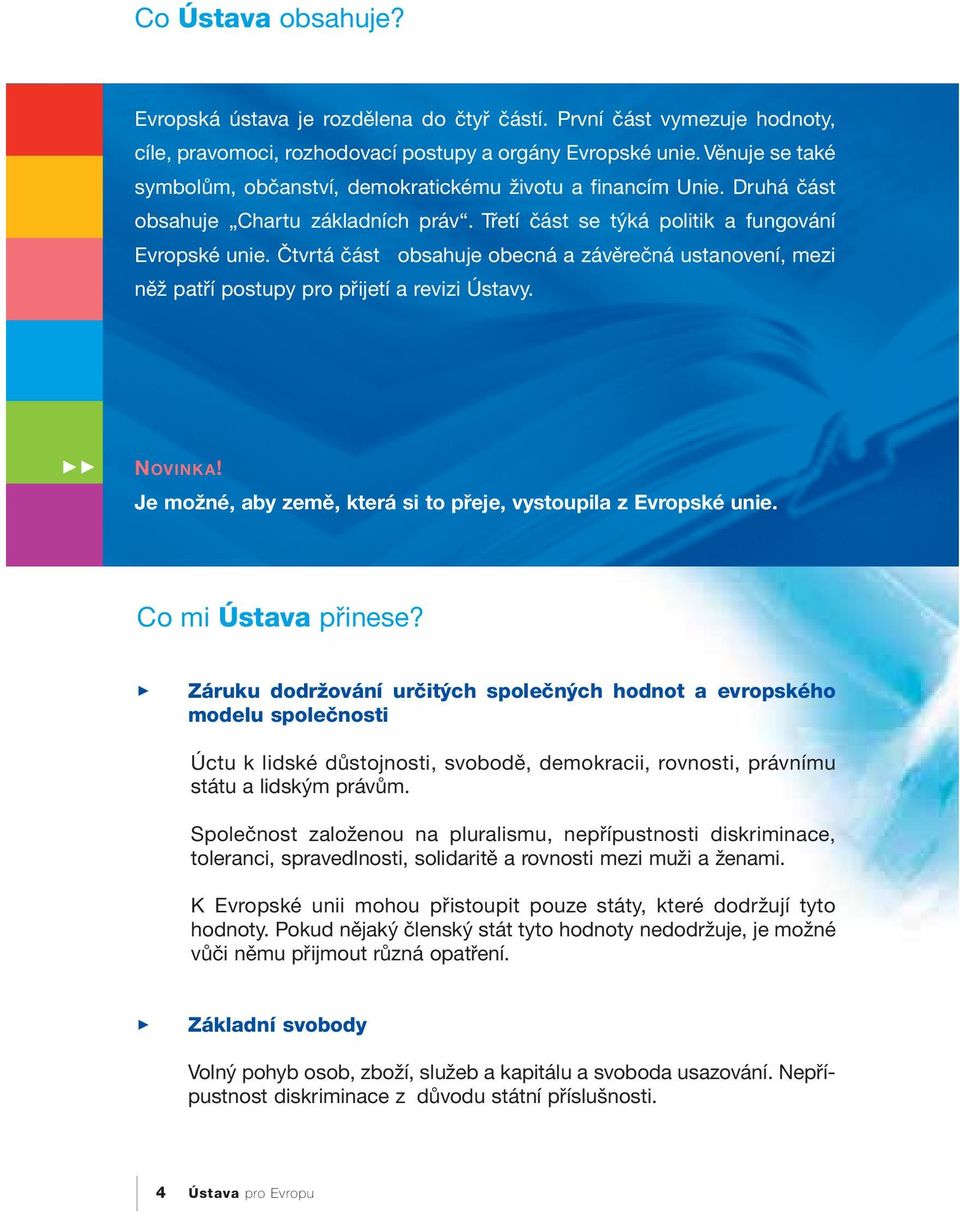 Čtvrtá část obsahuje obecná a závěrečná ustanovení, mezi něž patří postupy pro přijetí a revizi Ústavy. 33 NOVINKA! Je možné, aby země, která si to přeje, vystoupila z Evropské unie.