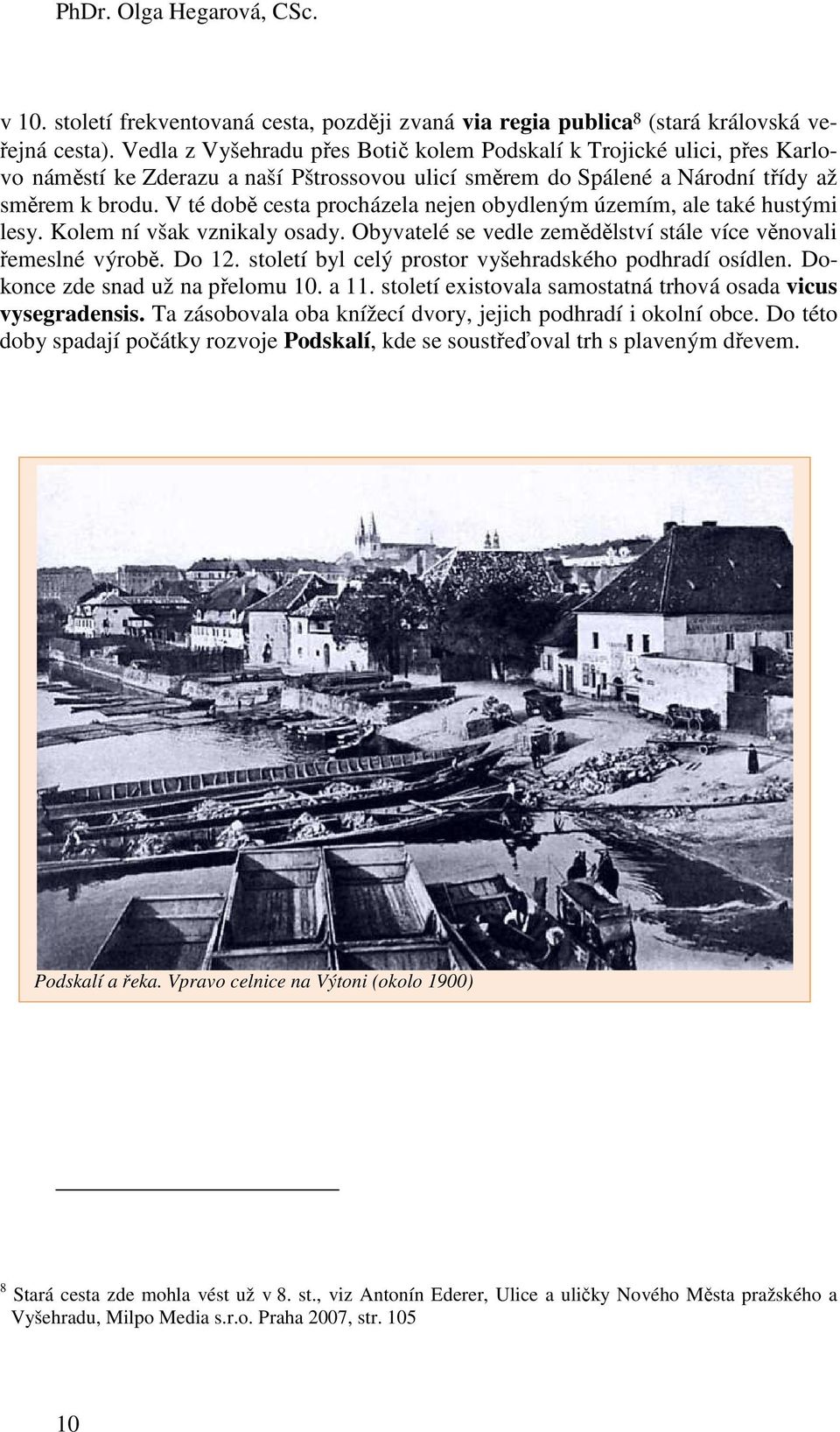 V té době cesta procházela nejen obydleným územím, ale také hustými lesy. Kolem ní však vznikaly osady. Obyvatelé se vedle zemědělství stále více věnovali řemeslné výrobě. Do 12.