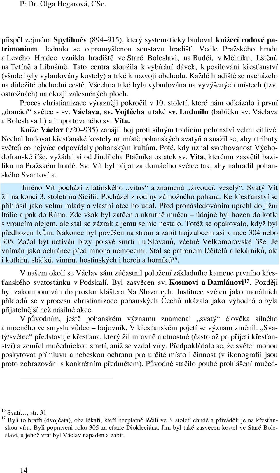 Tato centra sloužila k vybírání dávek, k posilování křesťanství (všude byly vybudovány kostely) a také k rozvoji obchodu. Každé hradiště se nacházelo na důležité obchodní cestě.