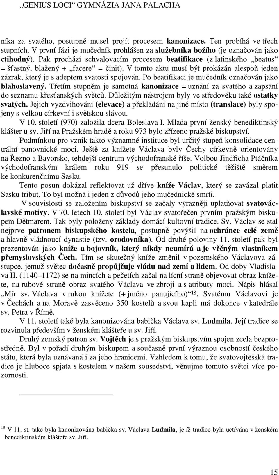 V tomto aktu musí být prokázán alespoň jeden zázrak, který je s adeptem svatosti spojován. Po beatifikaci je mučedník označován jako blahoslavený.