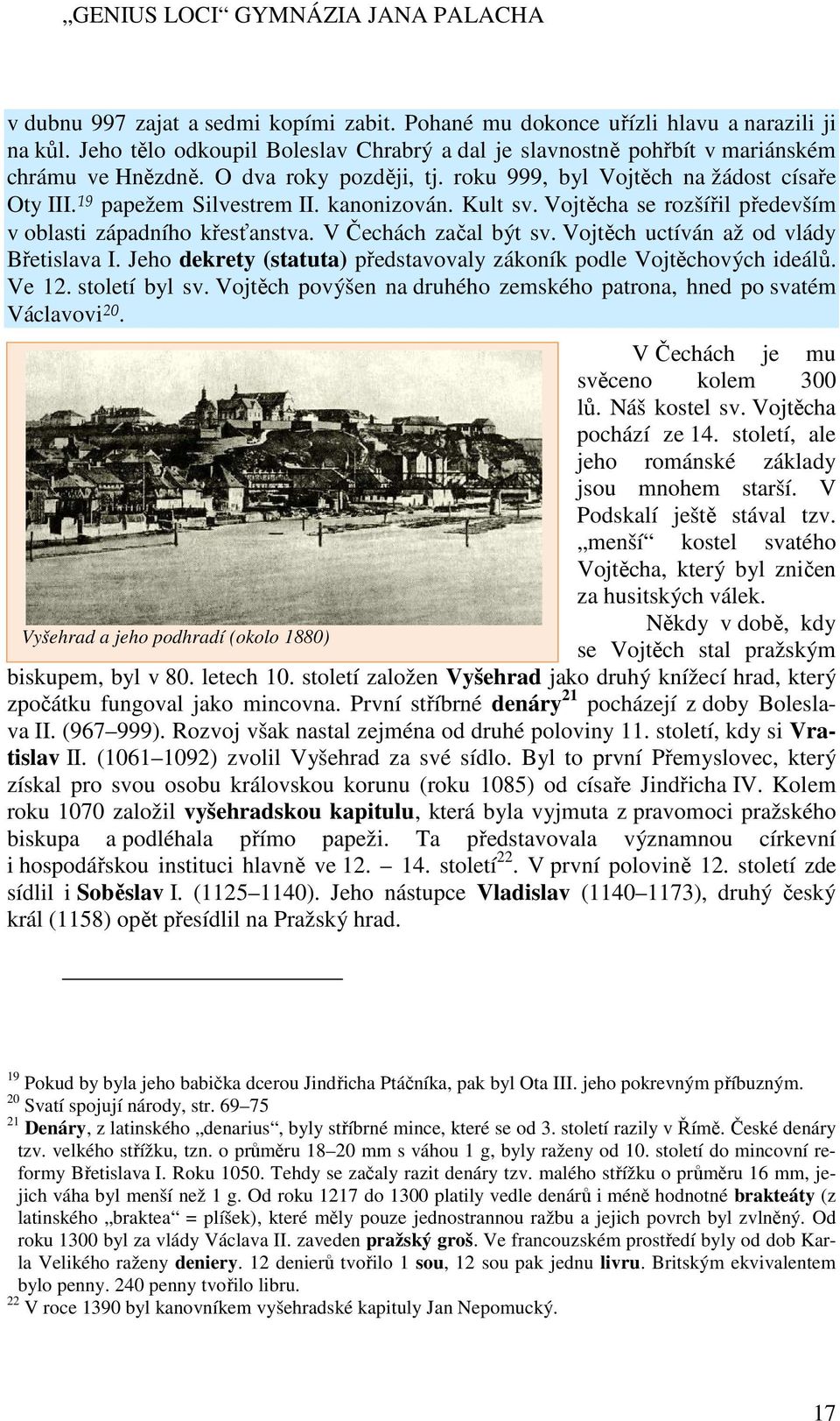 kanonizován. Kult sv. Vojtěcha se rozšířil především v oblasti západního křesťanstva. V Čechách začal být sv. Vojtěch uctíván až od vlády Břetislava I.