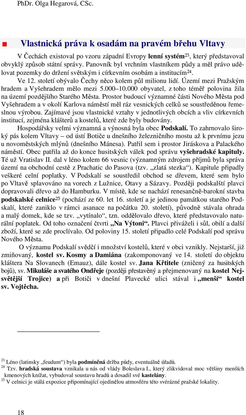 Území mezi Pražským hradem a Vyšehradem mělo mezi 5.000 10.000 obyvatel, z toho téměř polovina žila na území pozdějšího Starého Města.