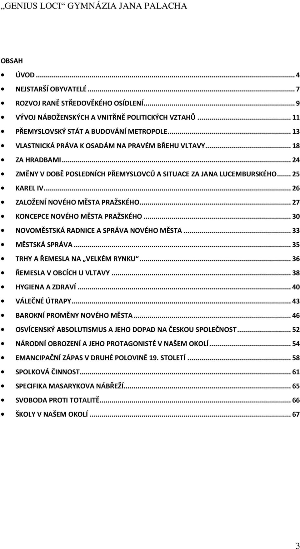 .. 25 KAREL IV.... 26 ZALOŽENÍ NOVÉHO MĚSTA PRAŽSKÉHO... 27 KONCEPCE NOVÉHO MĚSTA PRAŽSKÉHO... 30 NOVOMĚSTSKÁ RADNICE A SPRÁVA NOVÉHO MĚSTA... 33 MĚSTSKÁ SPRÁVA... 35 TRHY A ŘEMESLA NA VELKÉM RYNKU.