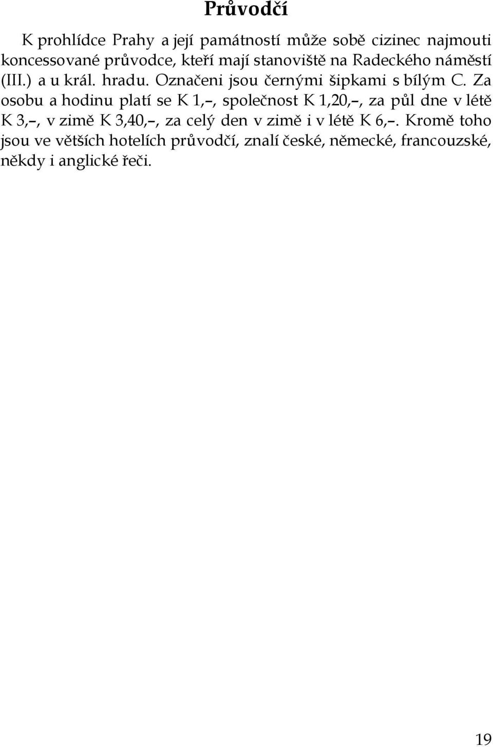 Za osobu a hodinu platí se K 1,, společnost K 1,20,, za půl dne v létě K 3,, v zimě K 3,40,, za celý den v