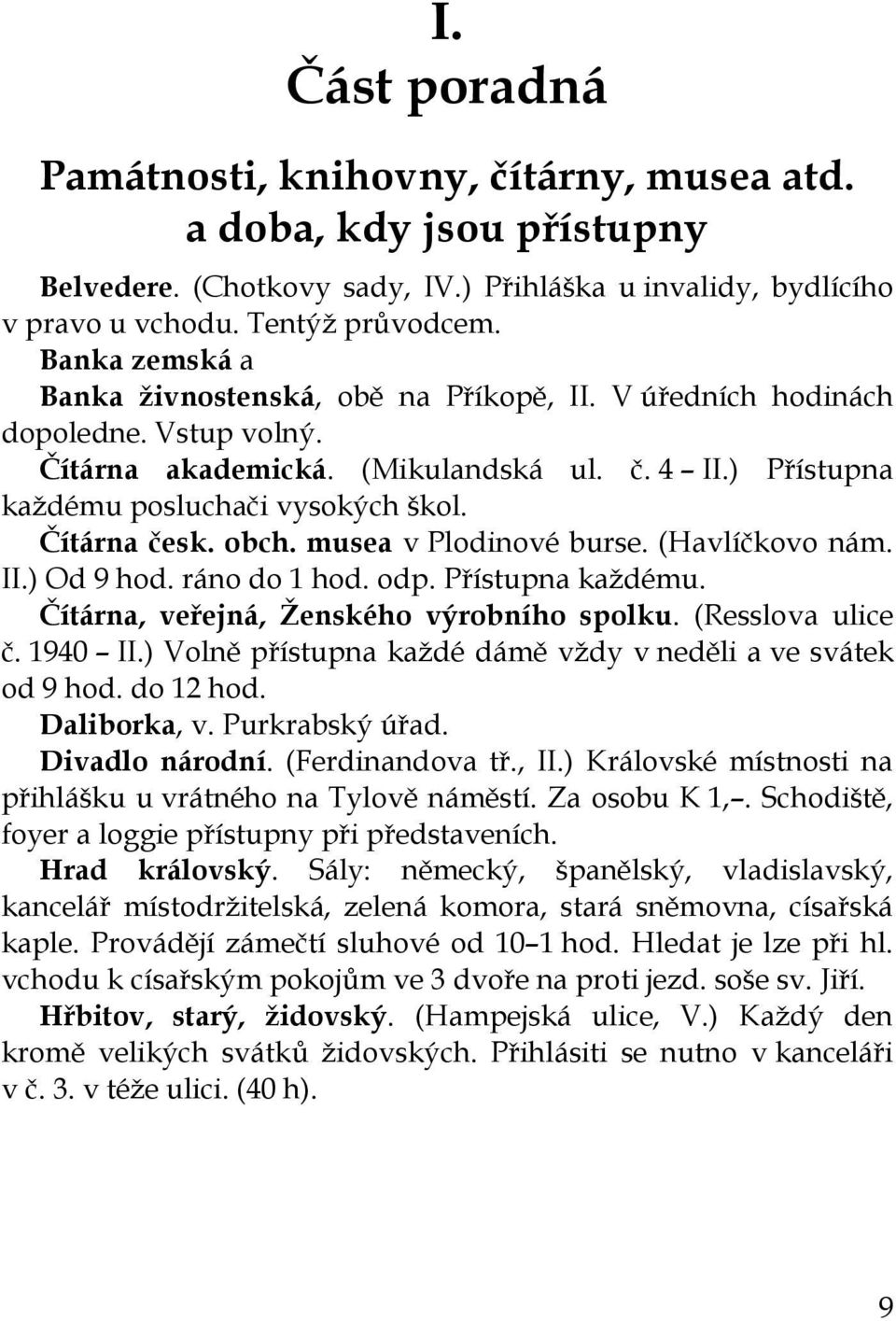 Čítárna česk. obch. musea v Plodinové burse. (Havlíčkovo nám. II.) Od 9 hod. ráno do 1 hod. odp. Přístupna každému. Čítárna, veřejná, Ženského výrobního spolku. (Resslova ulice č. 1940 II.