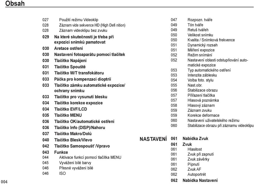 ochrany snímku 033 Tla ítko pro vysunutí blesku 034 Tla ítko korekce expozice 034 Tla ítko EVF/LCD 035 Tla ítko MENU 036 Tla ítko OK/automatické ost ení 036 Tla ítko Info (DISP)/Nahoru 037 Tla ítko