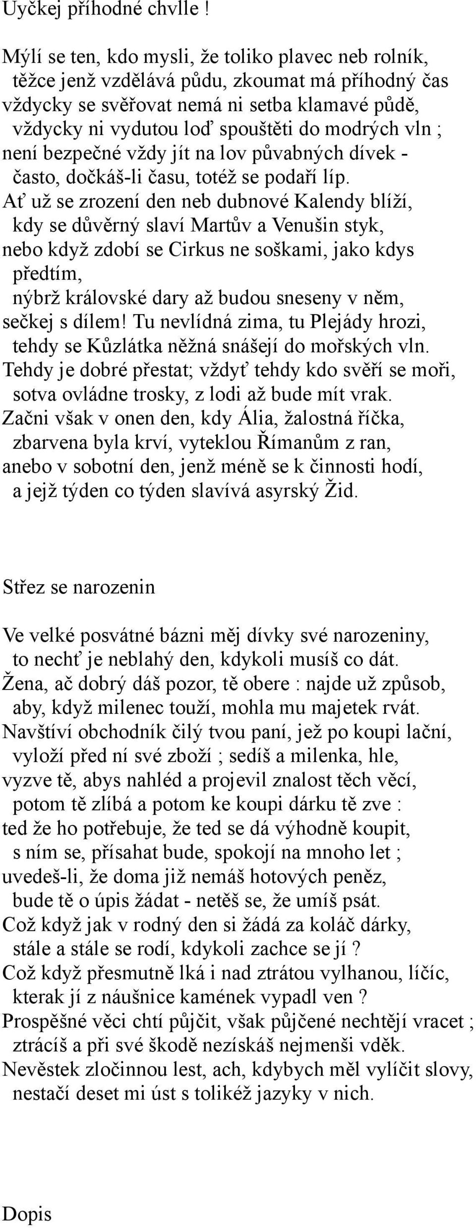 ; není bezpečné vždy jít na lov půvabných dívek - často, dočkáš-li času, totéž se podaří líp.