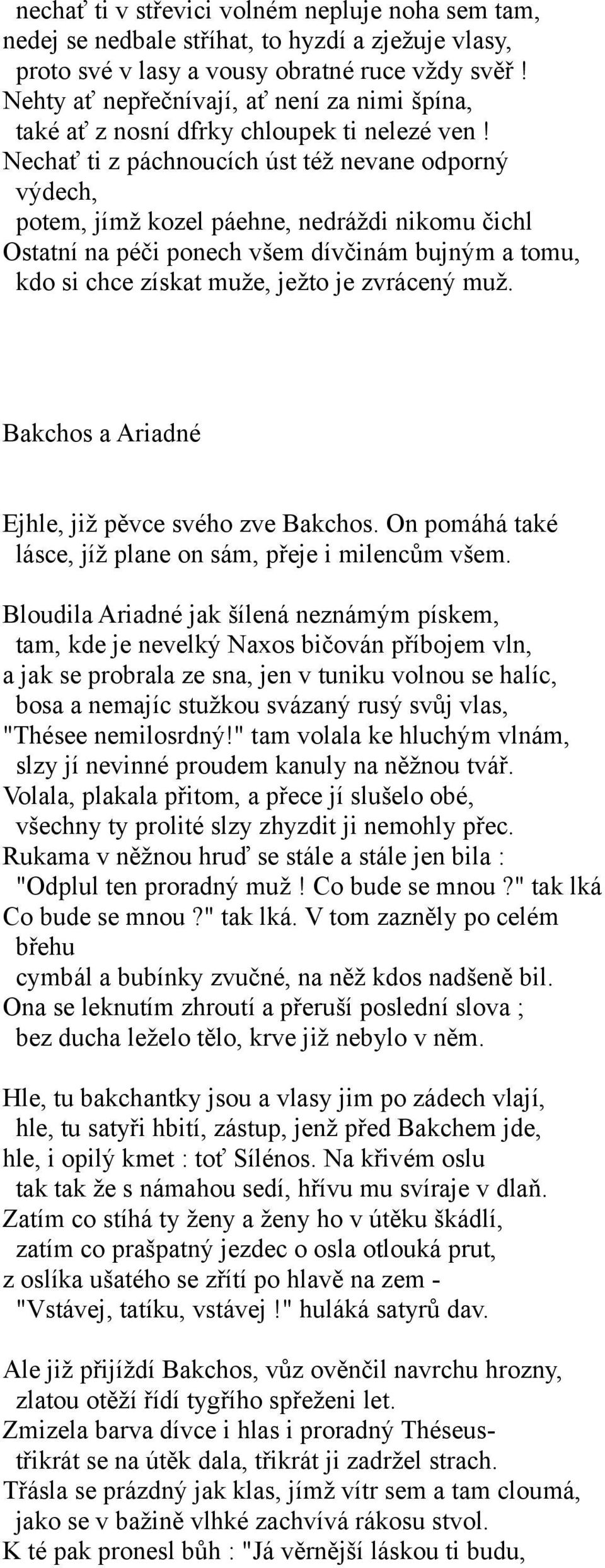 Nechať ti z páchnoucích úst též nevane odporný výdech, potem, jímž kozel páehne, nedráždi nikomu čichl Ostatní na péči ponech všem dívčinám bujným a tomu, kdo si chce získat muže, ježto je zvrácený