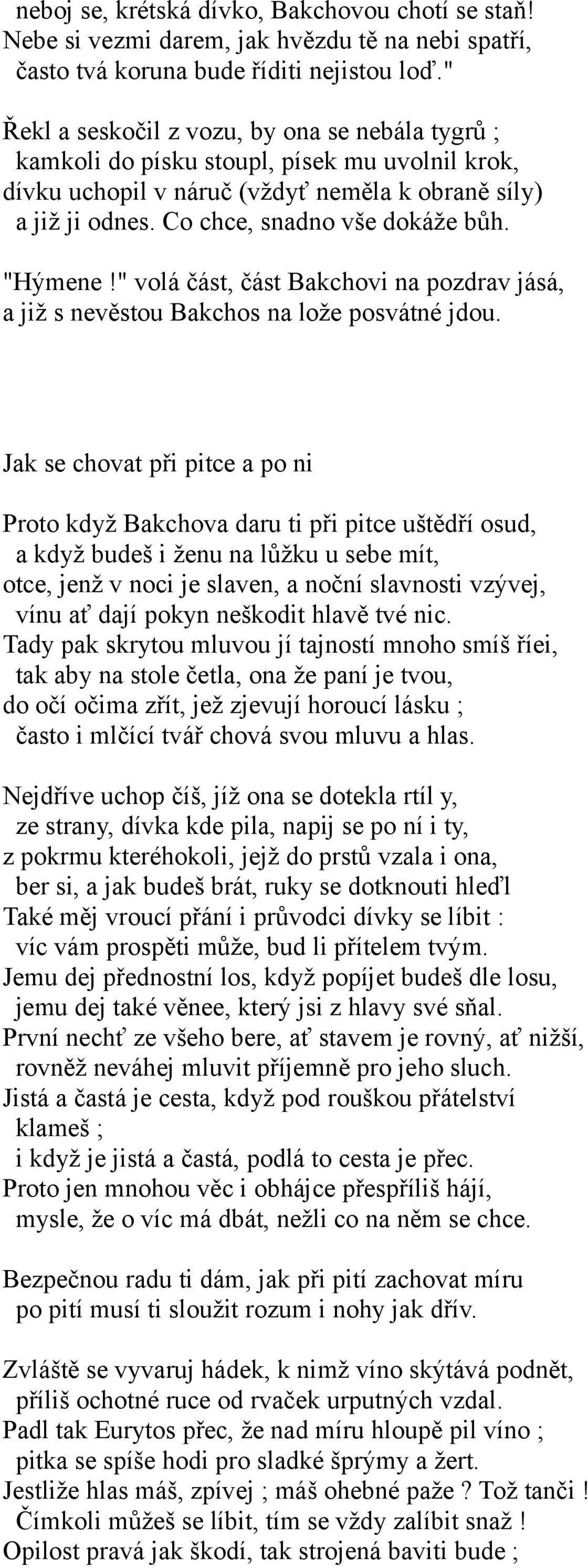 "Hýmene!" volá část, část Bakchovi na pozdrav jásá, a již s nevěstou Bakchos na lože posvátné jdou.