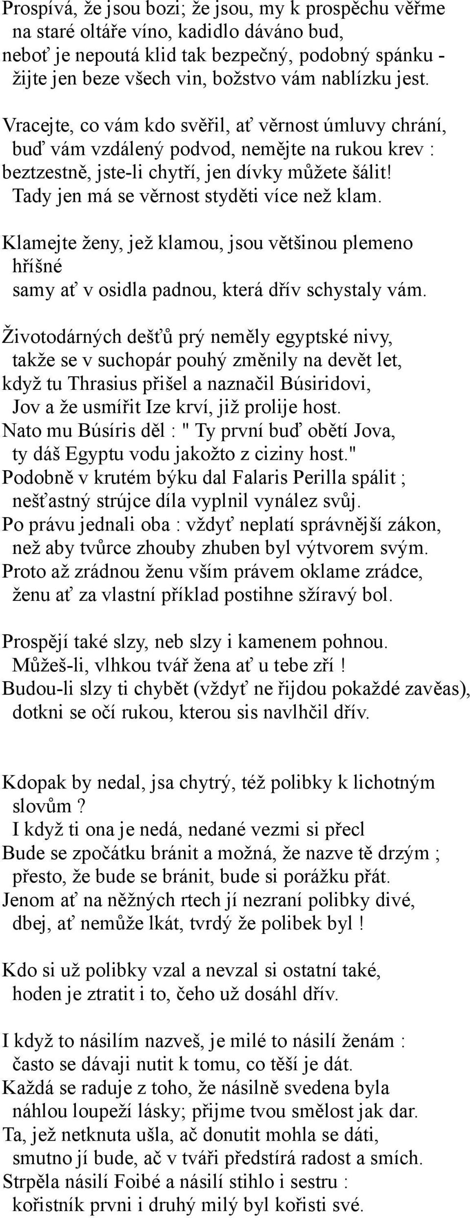 Tady jen má se věrnost styděti více než klam. Klamejte ženy, jež klamou, jsou většinou plemeno hříšné samy ať v osidla padnou, která dřív schystaly vám.