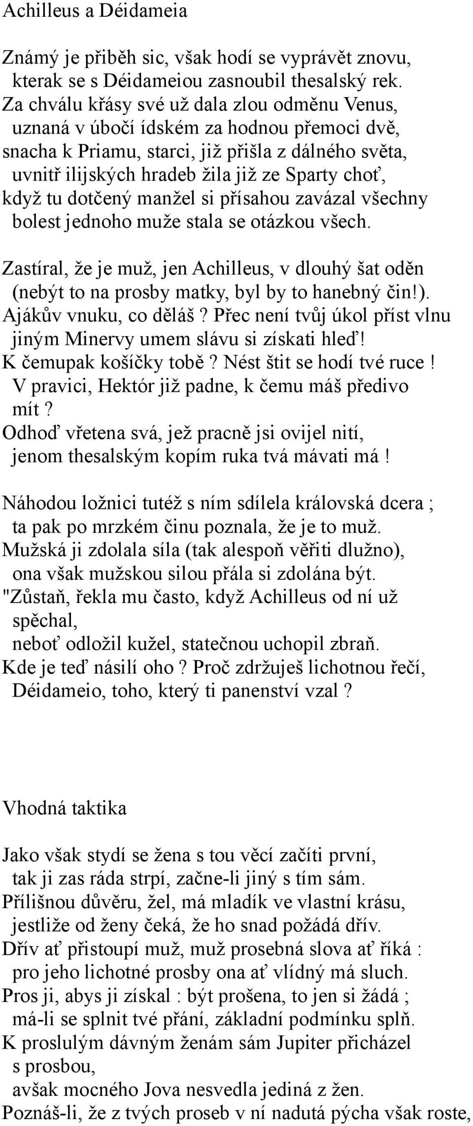 tu dotčený manžel si přísahou zavázal všechny bolest jednoho muže stala se otázkou všech. Zastíral, že je muž, jen Achilleus, v dlouhý šat oděn (nebýt to na prosby matky, byl by to hanebný čin!).