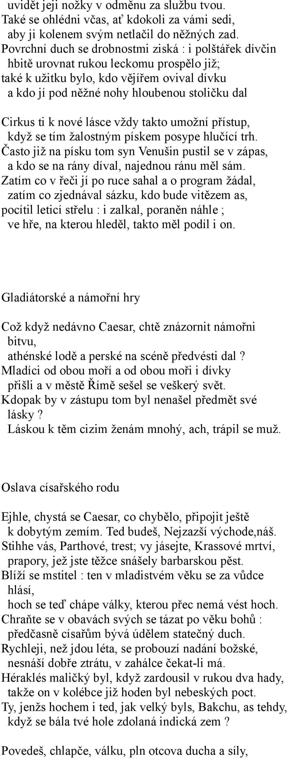 k nové lásce vždy takto umožní přístup, když se tím žalostným pískem posype hlučící trh. Často již na písku tom syn Venušin pustil se v zápas, a kdo se na rány díval, najednou ránu měl sám.