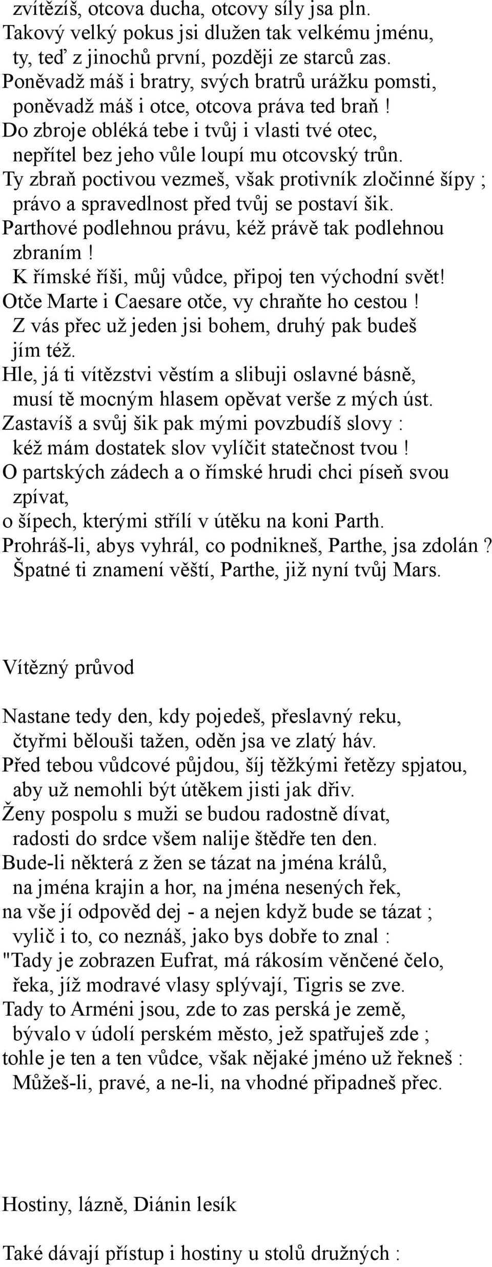 Ty zbraň poctivou vezmeš, však protivník zločinné šípy ; právo a spravedlnost před tvůj se postaví šik. Parthové podlehnou právu, kéž právě tak podlehnou zbraním!