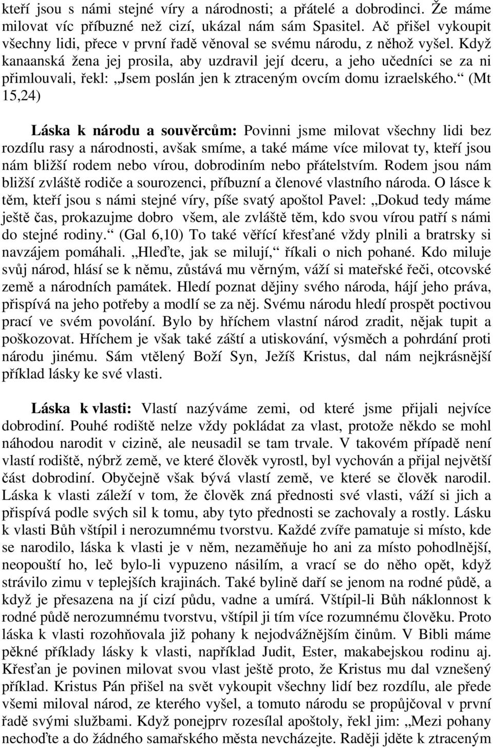 Když kanaanská žena jej prosila, aby uzdravil její dceru, a jeho učedníci se za ni přimlouvali, řekl: Jsem poslán jen k ztraceným ovcím domu izraelského.