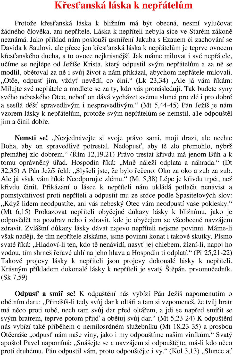 Jak máme milovat i své nepřátele, učíme se nejlépe od Ježíše Krista, který odpustil svým nepřátelům a za ně se modlil, obětoval za ně i svůj život a nám přikázal, abychom nepřátele milovali.