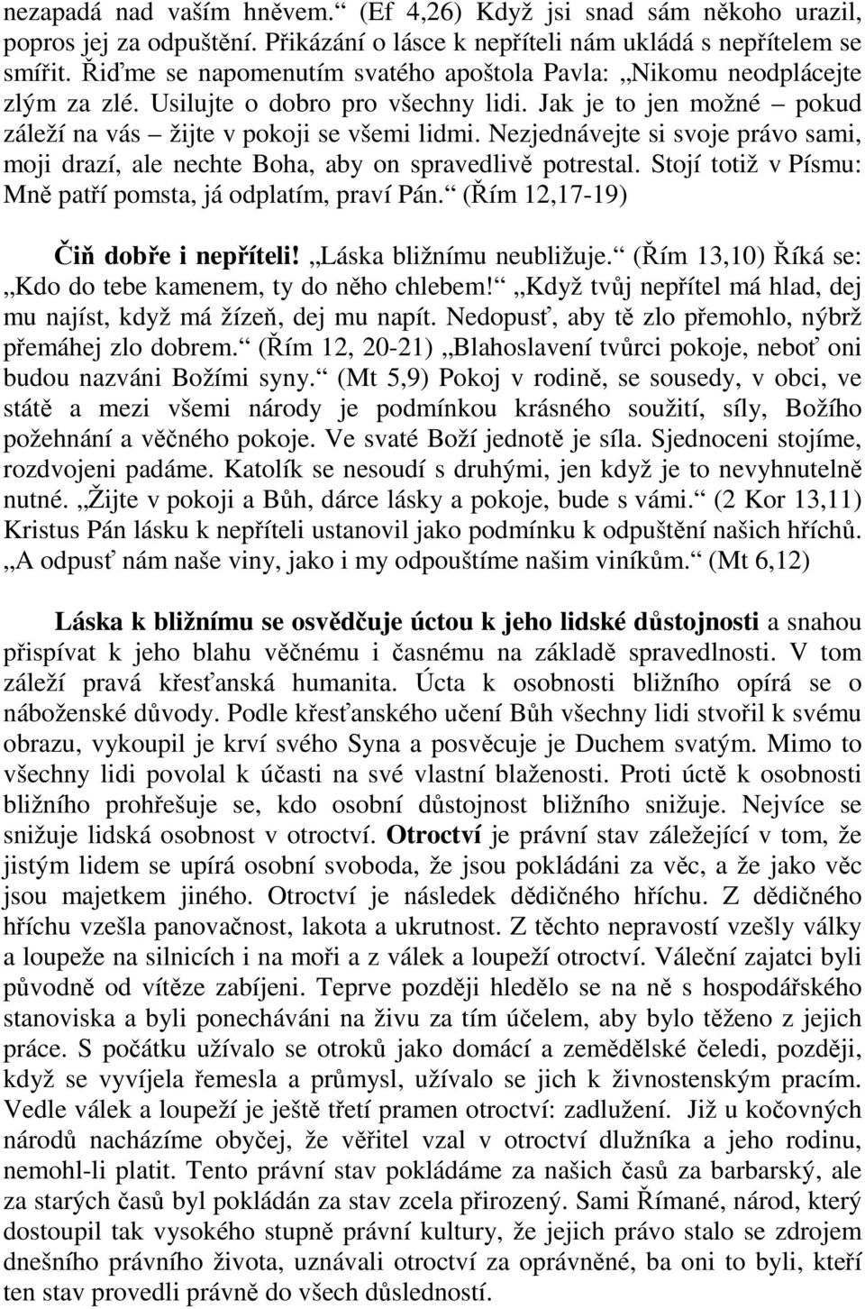 Nezjednávejte si svoje právo sami, moji drazí, ale nechte Boha, aby on spravedlivě potrestal. Stojí totiž v Písmu: Mně patří pomsta, já odplatím, praví Pán. (Řím 12,17-19) Čiň dobře i nepříteli!