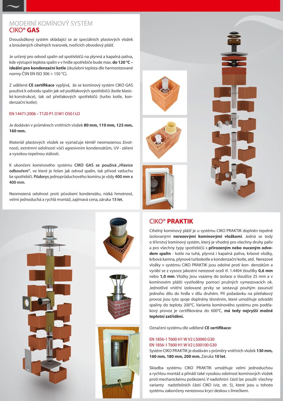 do 120 C ideální pro kondenzační kotle (zkušební teplota dle harmonizované normy ČSN EN ISO 306 > 150 C).