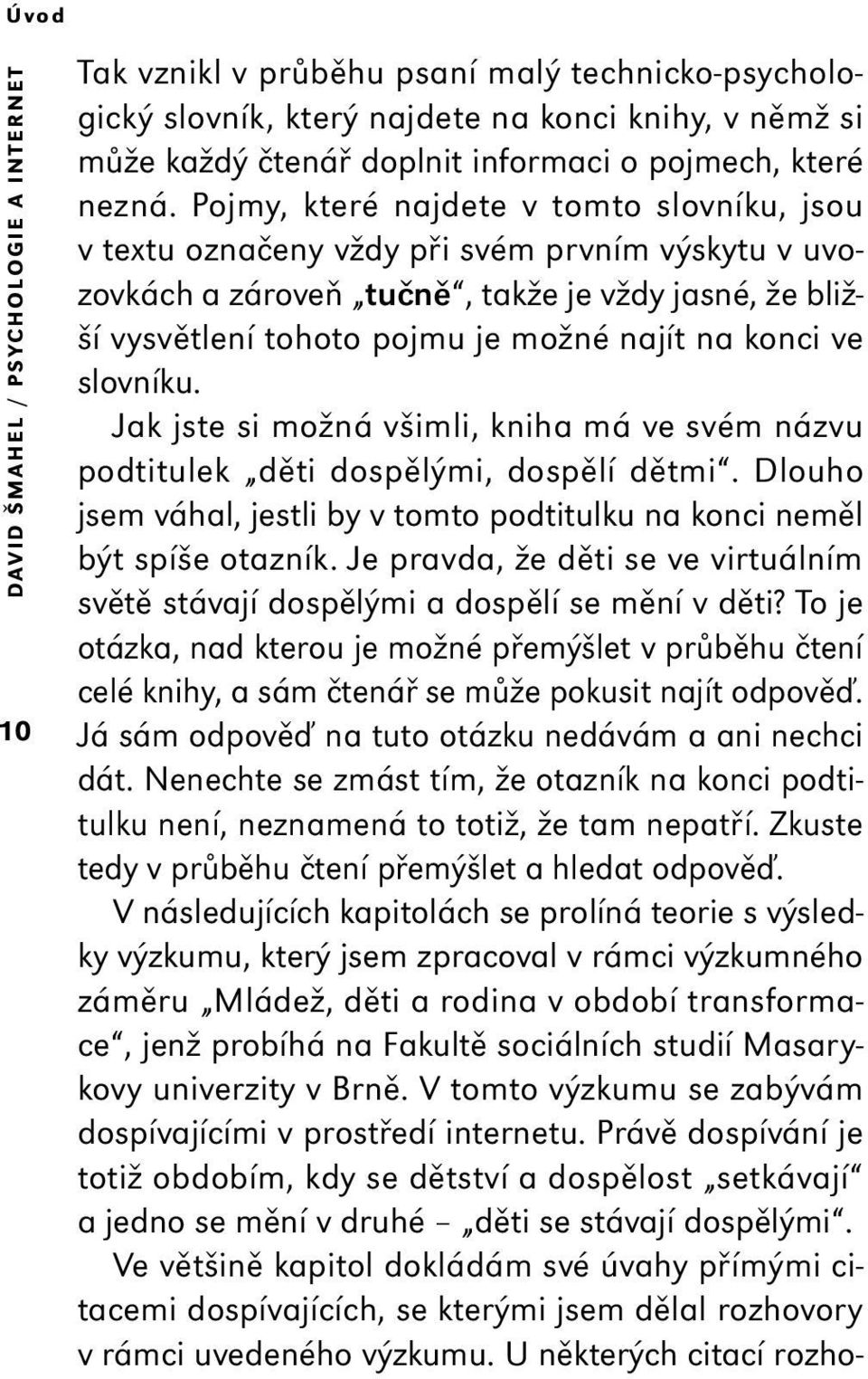 Pojmy, které najdete v tomto slovníku, jsou v textu označeny vždy při svém prvním výskytu v uvozovkách a zároveň tučně, takže je vždy jasné, že bližší vysvětlení tohoto pojmu je možné najít na konci