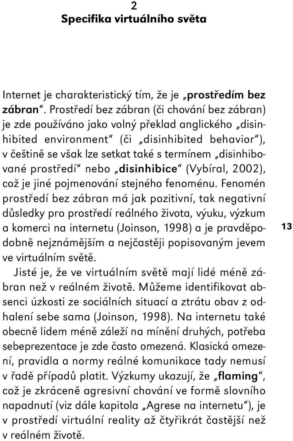 disinhibované prostředí nebo disinhibice (Vybíral, 2002), což je jiné pojmenování stejného fenoménu.