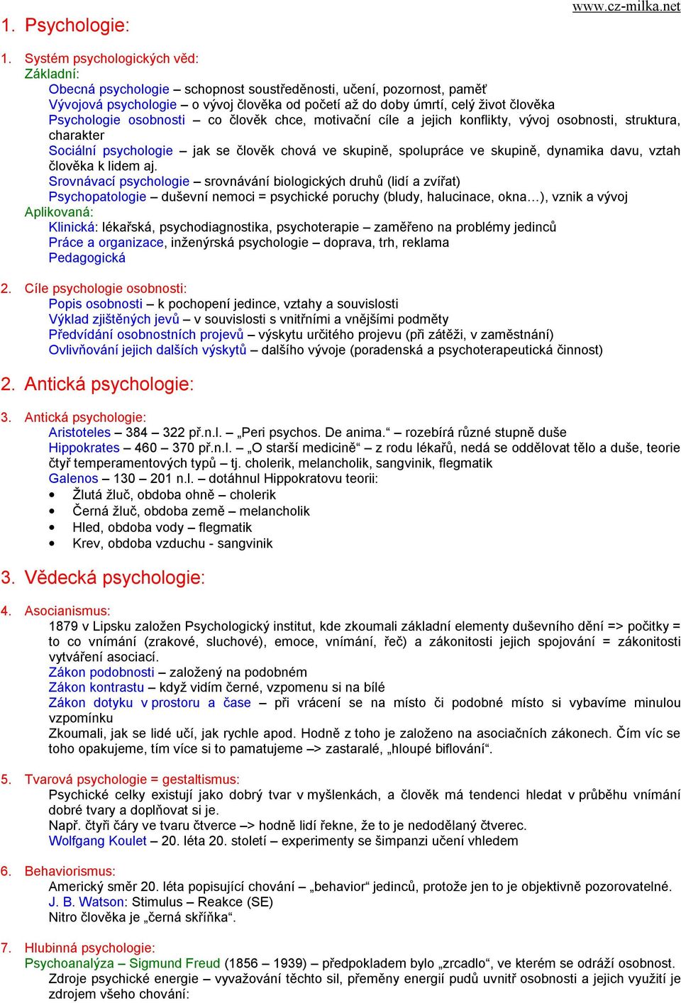 Psychologie osobnosti co člověk chce, motivační cíle a jejich konflikty, vývoj osobnosti, struktura, charakter Sociální psychologie jak se člověk chová ve skupině, spolupráce ve skupině, dynamika