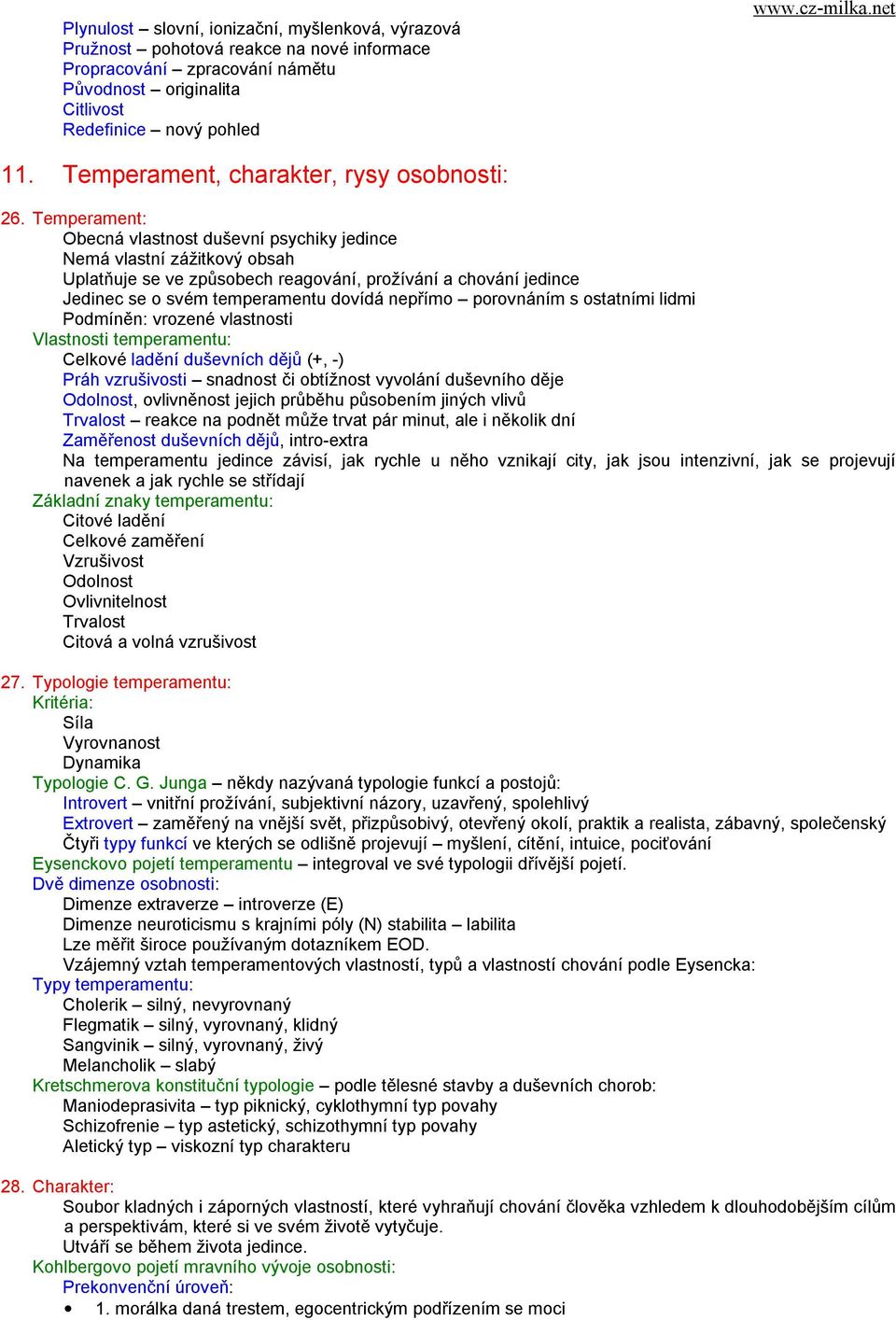 Temperament: Obecná vlastnost duševní psychiky jedince Nemá vlastní zážitkový obsah Uplatňuje se ve způsobech reagování, prožívání a chování jedince Jedinec se o svém temperamentu dovídá nepřímo