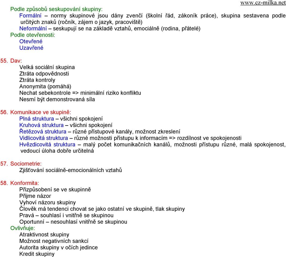 Dav: Velká sociální skupina Ztráta odpovědnosti Ztráta kontroly Anonymita (pomáhá) Nechat sebekontrole => minimální riziko konfliktu Nesmí být demonstrovaná síla 56.