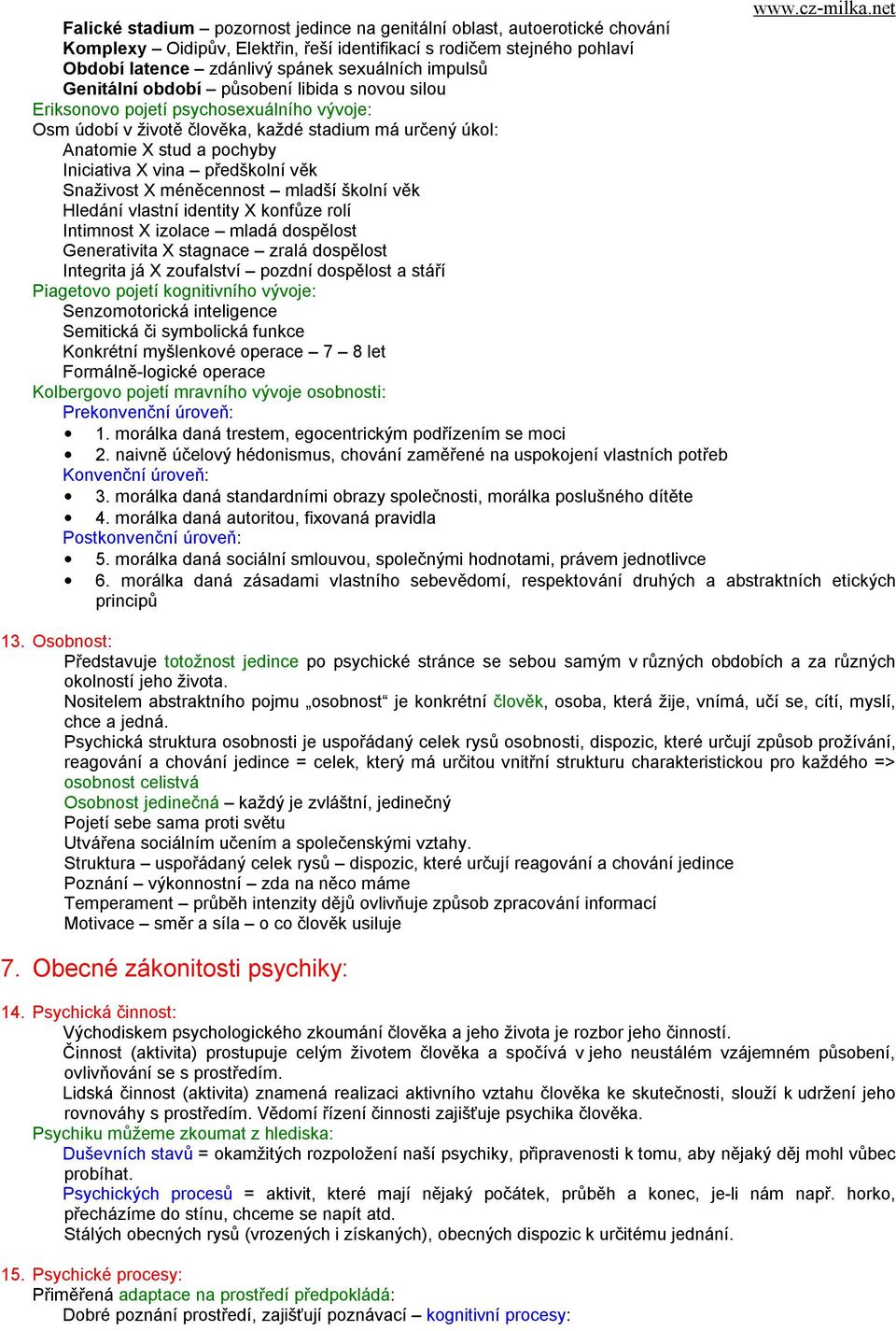 předškolní věk Snaživost X méněcennost mladší školní věk Hledání vlastní identity X konfůze rolí Intimnost X izolace mladá dospělost Generativita X stagnace zralá dospělost Integrita já X zoufalství