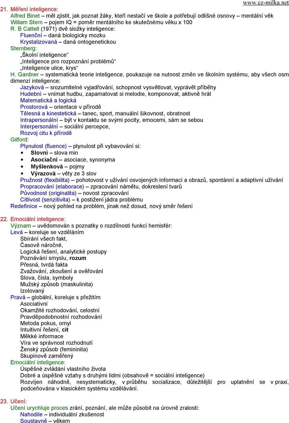 Gardner systematická teorie inteligence, poukazuje na nutnost změn ve školním systému, aby všech osm dimenzí inteligence: Jazyková srozumitelné vyjadřování, schopnost vysvětlovat, vyprávět příběhy